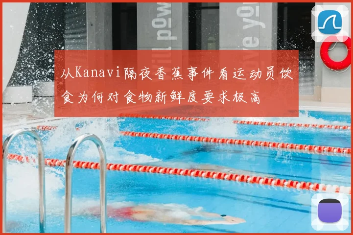从Kanavi隔夜香蕉事件看运动员饮食为何对食物新鲜度要求极高