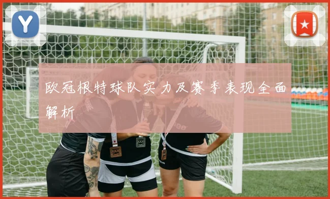 欧冠根特球队实力及赛季表现全面解析